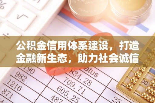 肇庆公积金信用体系建设，打造金融新生态，助力社会诚信发展