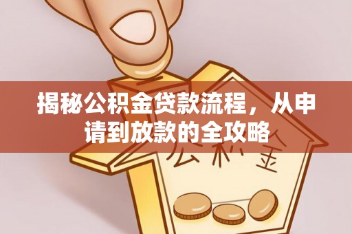 肇庆揭秘公积金贷款流程，从申请到放款的全攻略
