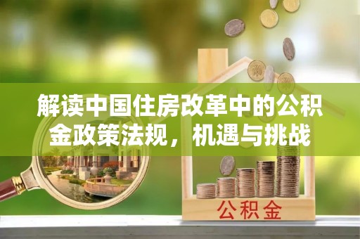 肇庆解读中国住房改革中的公积金政策法规，机遇与挑战