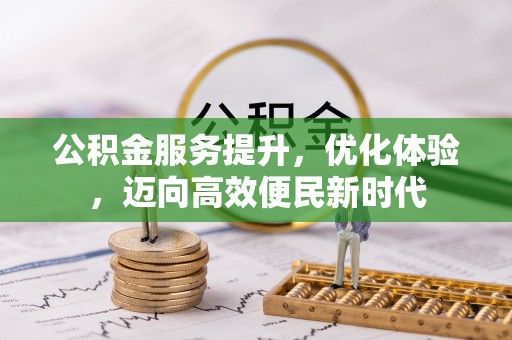 肇庆公积金服务提升，优化体验，迈向高效便民新时代