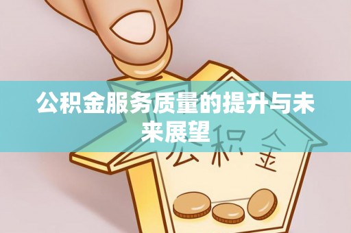 肇庆公积金服务质量的提升与未来展望