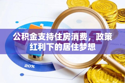 肇庆公积金支持住房消费，政策红利下的居住梦想