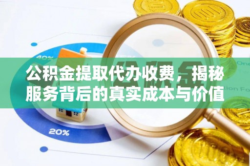 肇庆公积金提取代办收费，揭秘服务背后的真实成本与价值
