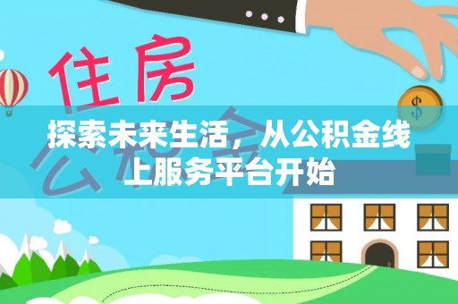 肇庆探索未来生活，从公积金线上服务平台开始