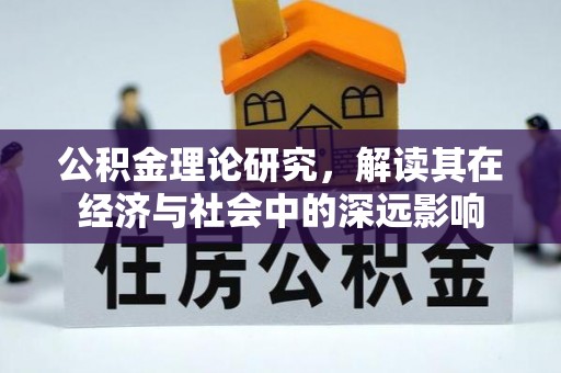 肇庆公积金理论研究，解读其在经济与社会中的深远影响