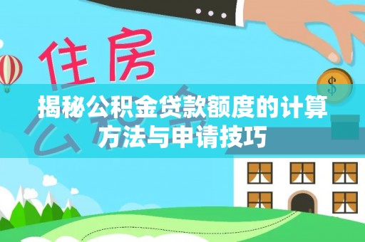 肇庆揭秘公积金贷款额度的计算方法与申请技巧