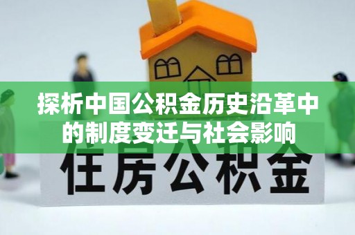 肇庆探析中国公积金历史沿革中的制度变迁与社会影响