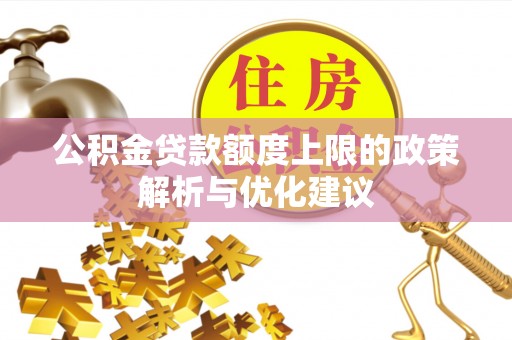 肇庆公积金贷款额度上限的政策解析与优化建议