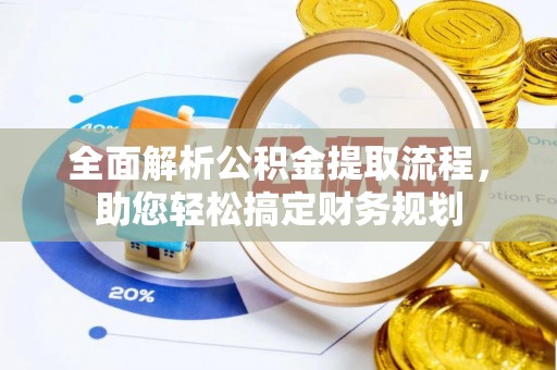 肇庆全面解析公积金提取流程，助您轻松搞定财务规划