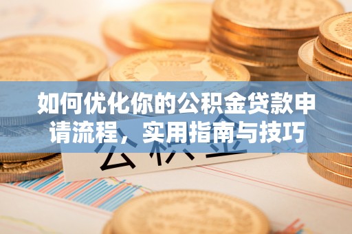肇庆如何优化你的公积金贷款申请流程，实用指南与技巧