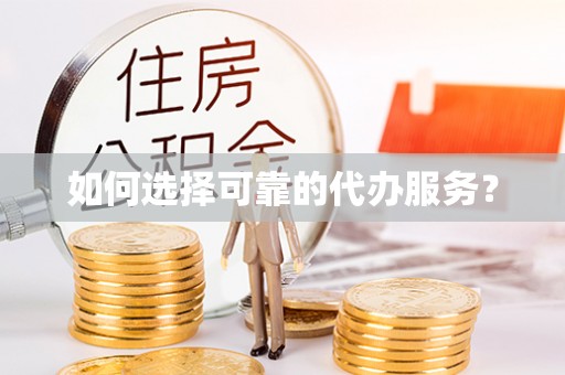 肇庆如何选择可靠的代办服务？