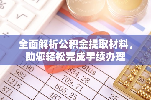 肇庆全面解析公积金提取材料，助您轻松完成手续办理