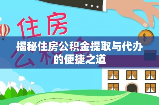 肇庆揭秘住房公积金提取与代办的便捷之道