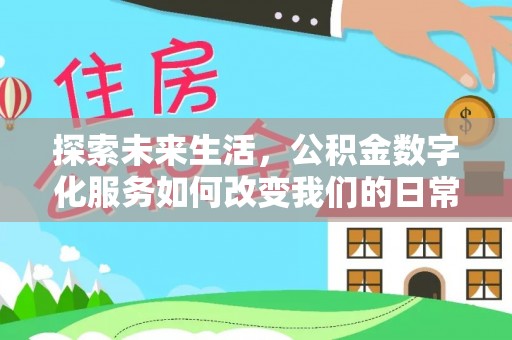 肇庆探索未来生活，公积金数字化服务如何改变我们的日常
