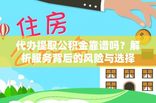 肇庆代办提取公积金靠谱吗？解析服务背后的风险与选择